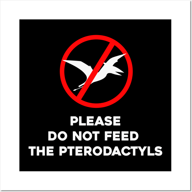Please Do Not Feed The Pterodactyls Wall Art by Fiends